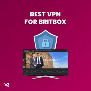 Meilleur VPN pour Britbox en France – Débloquer Britbox