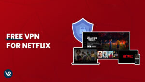Best Free VPN For Netflix [Secure Access in 2024]