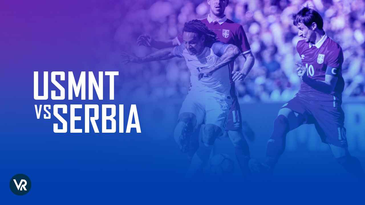 How to watch USMNT vs Serbia Live Sports Outside USA