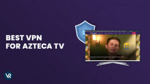 Best VPN for Azteca TV in US [Updated 2024]