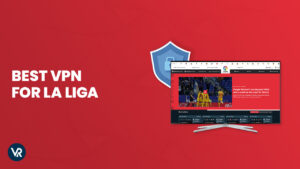 3 Best VPN for La Liga Outside USA [2024]