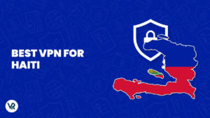 Best VPN For Haiti [Updated in 2023]
