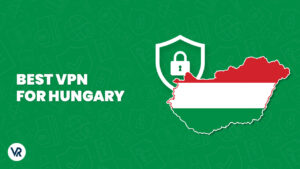 Best VPN For Hungary For American Users[Updated in 2024]
