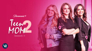 How to Watch Teen Mom 2 (Season 11) on Paramount Plus from Anywhere