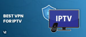 Best IPTV VPN in 2024 – Fast & Reliable Streaming