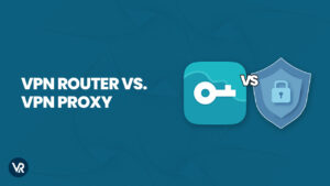 VPN router vs VPN proxy – Comparison Guide