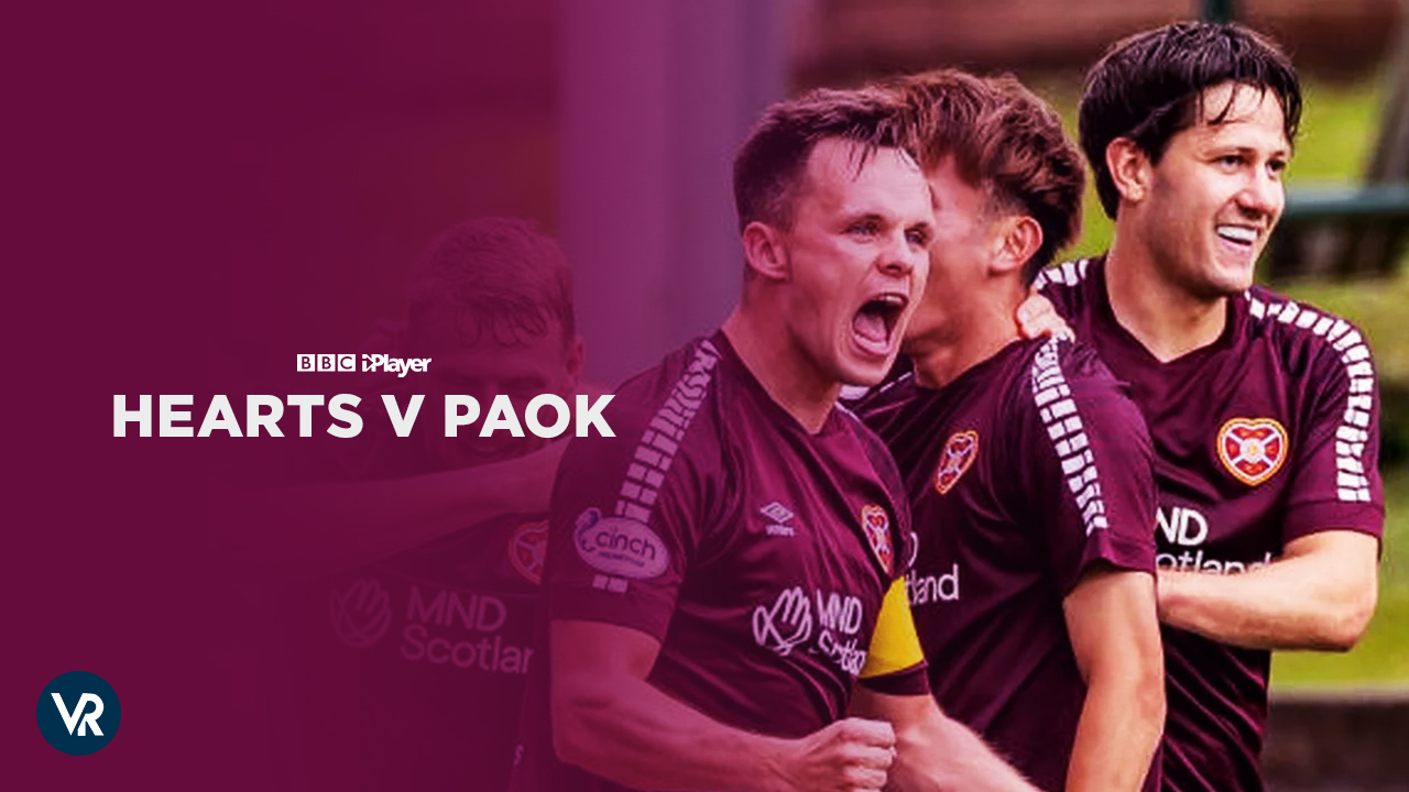 How to Watch Hearts v PAOK in Hong Kong on BBC iPlayer Live Stream