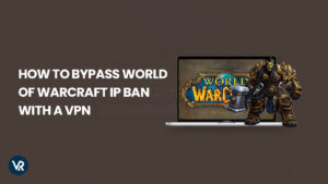 How to Bypass World Of Warcraft IP Ban Outside USA [Updated 2024]