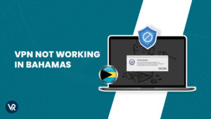 VPN Not working in Bahamas For France Users – Quick Fixes in 2023