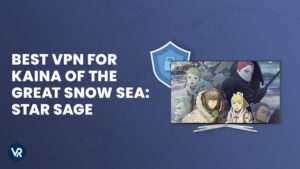 Best VPN for Kaina of the Great Snow Sea: Star Sage outside USA 2023