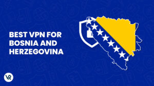 Best VPN for Bosnia and Herzegovina in 2023