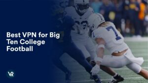 Best VPN for Big Ten College Football Outside USA – Watch Every Game, Live!