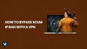 How To Bypass SCUM IP Ban in Australia [Updated 2023]