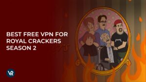 Best Free VPN for Royal Crackers Season 2 in Spain in 2024