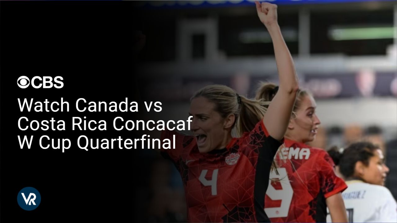 Watch Canada vs Costa Rica Concacaf W Cup Quarterfinal [intent origin="Outside" tl="in" parent="us"] [region variation="2"] on CBS using ExpressVPN!