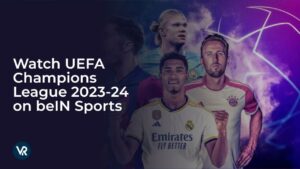 Watch UEFA Champions League 2023-24 Outside USA on beIN Sports
