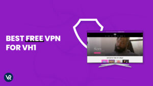 The Best Free VPN For VH1 outside USA In 2024