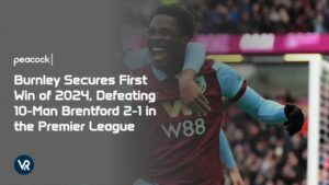 Burnley Secures First Win of 2024, Defeating 10-Man Brentford 2-1 in the Premier League