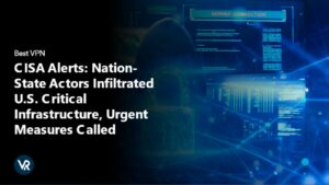 CISA Alerts: Nation-State Actors Infiltrated U.S. Critical Infrastructure, Urgent Measures Called