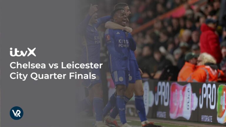 watch-Chelsea-vs-Leicester-City-Quarter-Finals-outside UK-on-ITVX