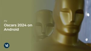How to watch Oscars 2024 on Android outside USA for Free [Free Streaming Guide]