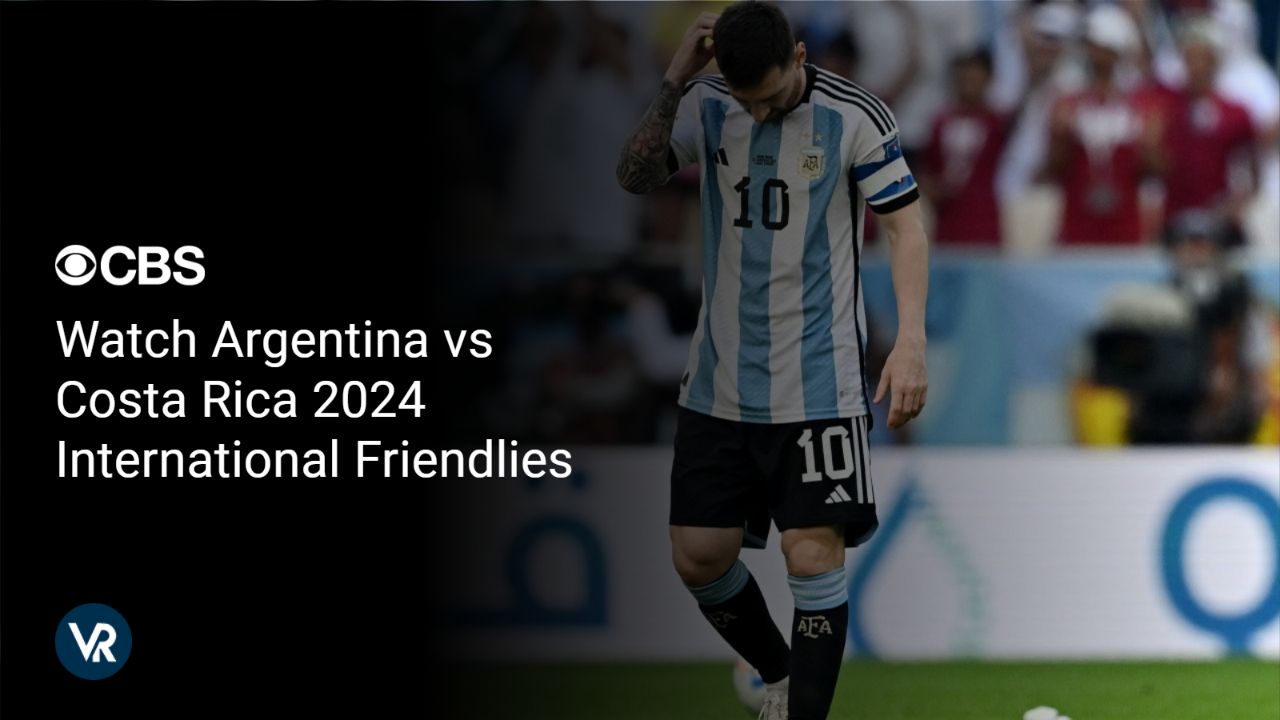 Watch Argentina vs Costa Rica 2024 International Friendlies [intent origin="Outside" tl="in" parent="us"] [region variation="2"] on CBS using ExpressVPN- a step by step guide!