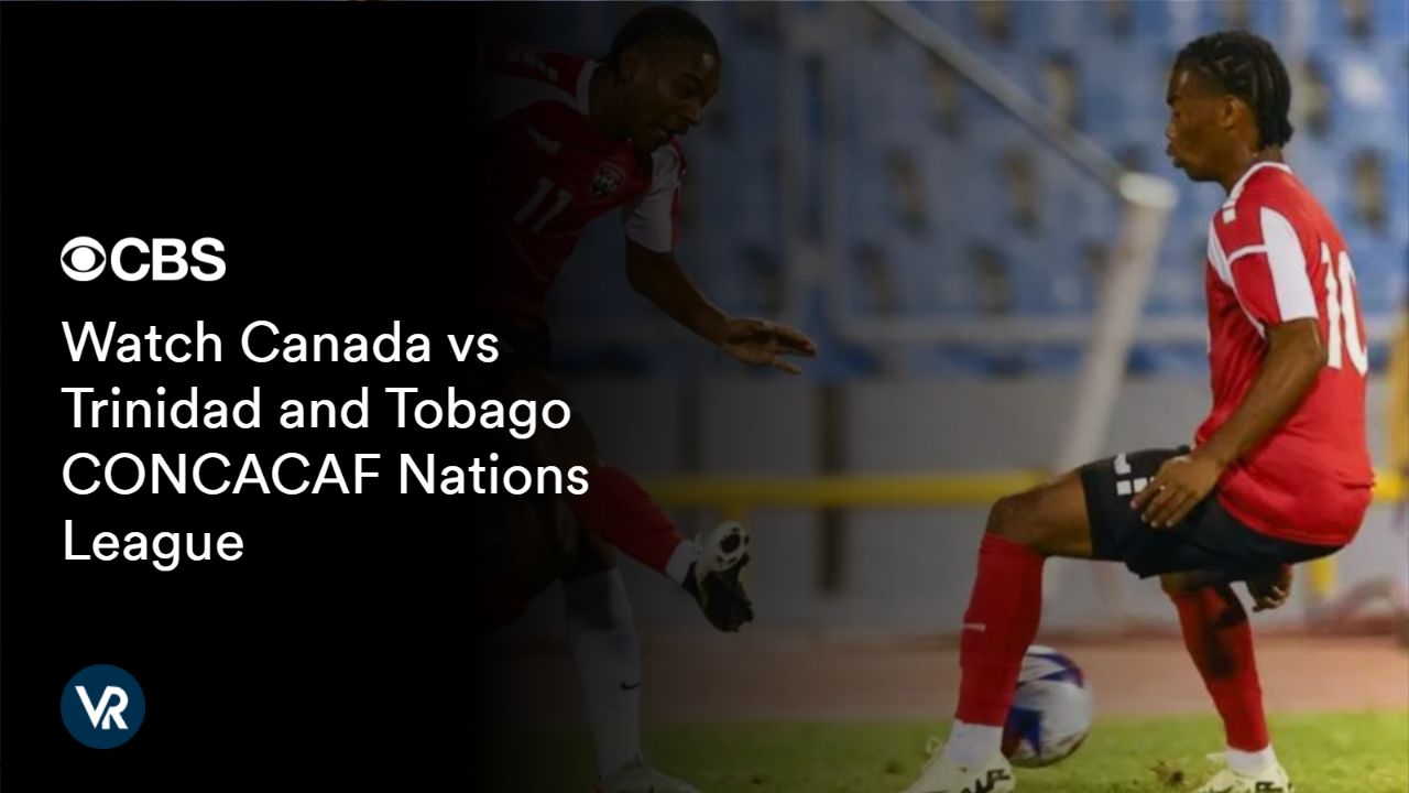 Watch Canada vs Trinidad and Tobago CONCACAF Nations League [intent origin="outside" tl="in" parent="us"] [region variation="2"] on CBS using ExpressVPN- a detailed guide!