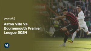 How to Watch Aston Villa Vs Bournemouth Premier League 2024 Outside US on Peacock