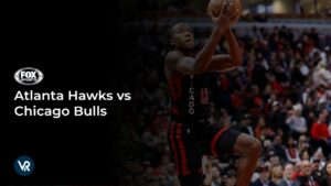 How to Watch Atlanta Hawks vs Chicago Bulls NBA in France on FOX Sports