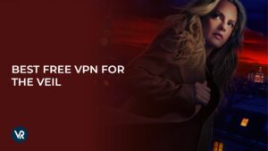 Best Free VPN For The Veil In UK | Stream In 2024