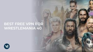 Best Free VPN for WrestleMania 40 in South Korea in 2024