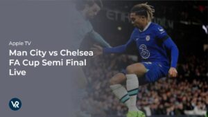 How to Watch Man City vs Chelsea FA Cup Semi Final Live on Apple TV Outside USA [Live Broadcast]