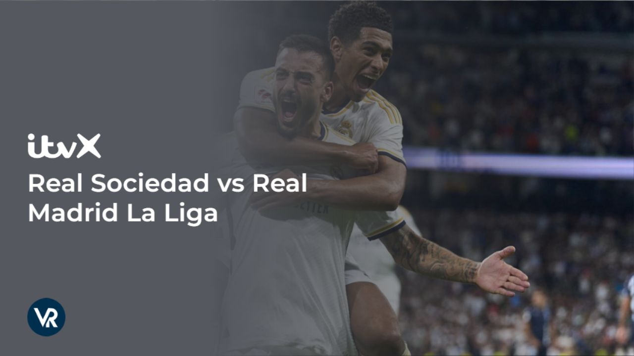 watch-Real-Sociedad-vs-Real-Madrid-La-Liga-outside UK-on-ITVX