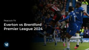 How to Watch Everton vs Brentford Premier League 2024 Outside US on Peacock