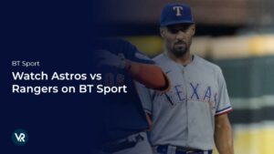 Watch Astros vs Rangers Outside UK on BT Sport