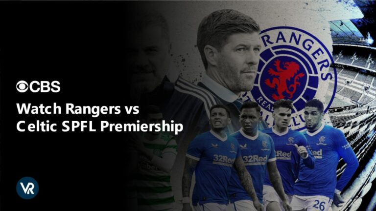 Learn how to Watch Rangers vs Celtic SPFL Premiership outside USA on CBS using ExpressVPN
