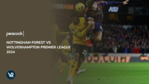 How to Watch Nottingham Forest Vs Wolverhampton Premier League 2024 Outside US on Peacock 