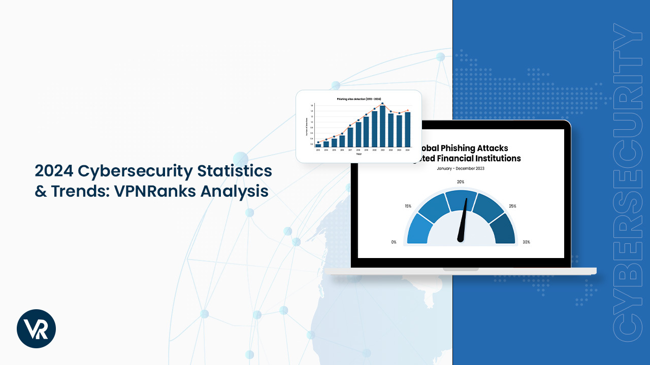 2024 Cybersecurity Statistics & Trends VPNRanks Analysis