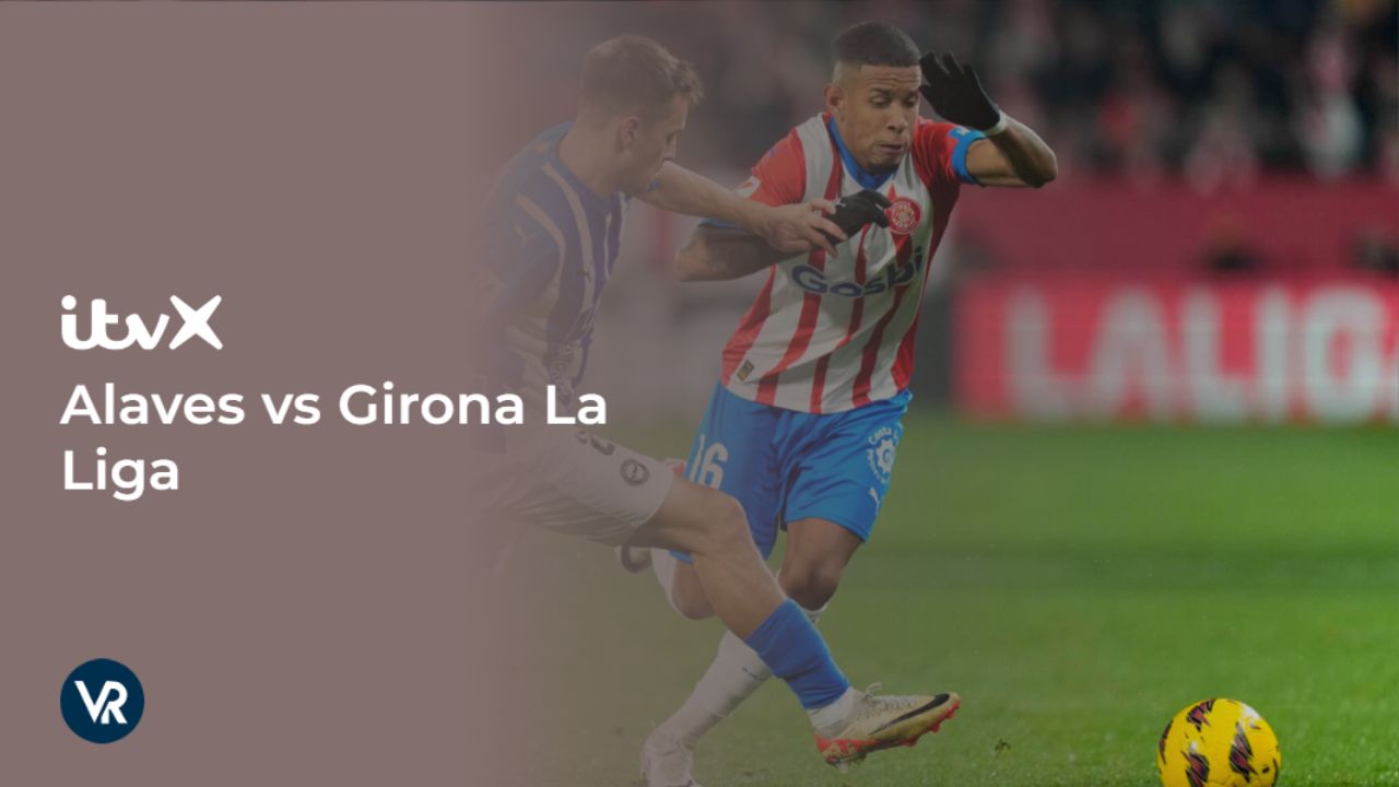 watch-Alaves-vs-Girona-La-Liga-outside UK-on-ITVX