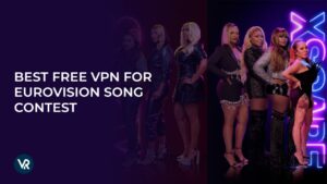 Best Free VPN For Eurovision Song Contest 2024 Outside USA
