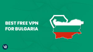 Best Free VPN For Bulgaria – Ultimate Guide For 2024