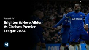Hoe je Brighton & Hove Albion Vs Chelsea Premier League 2024 kunt bekijken in   Nederland op Peacock