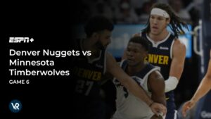 How to Watch Denver Nuggets vs Minnesota Timberwolves Game 6 Outside USA on ESPN Plus