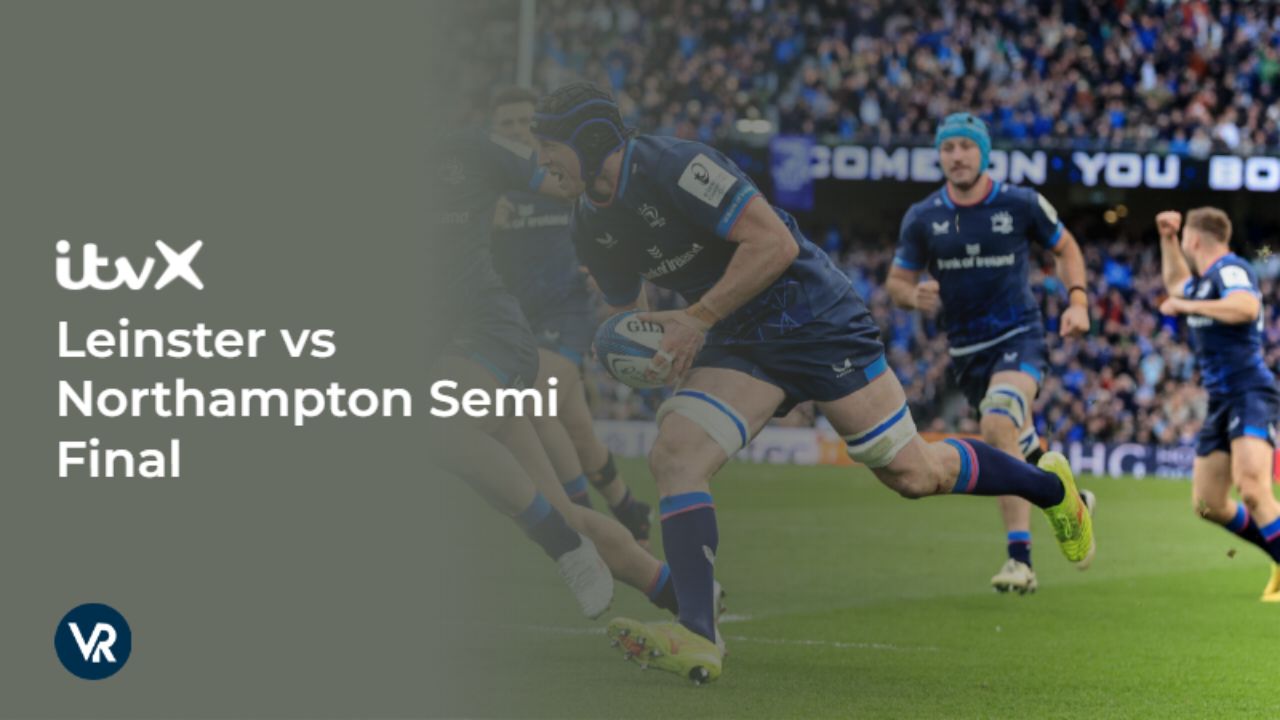 watch-Leinster-vs-Northampton-Semi-Final-outside UK-on-ITVX