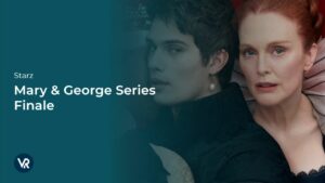 How to Watch Mary & George Series Finale outside USA on Starz