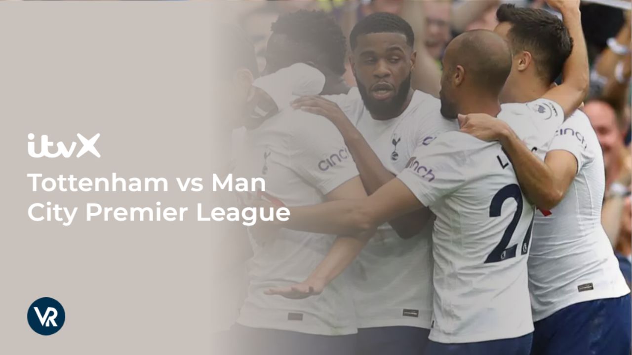 Watch-Tottenham-vs-Man-City-Premier-League-Outside UK-on-ITVX